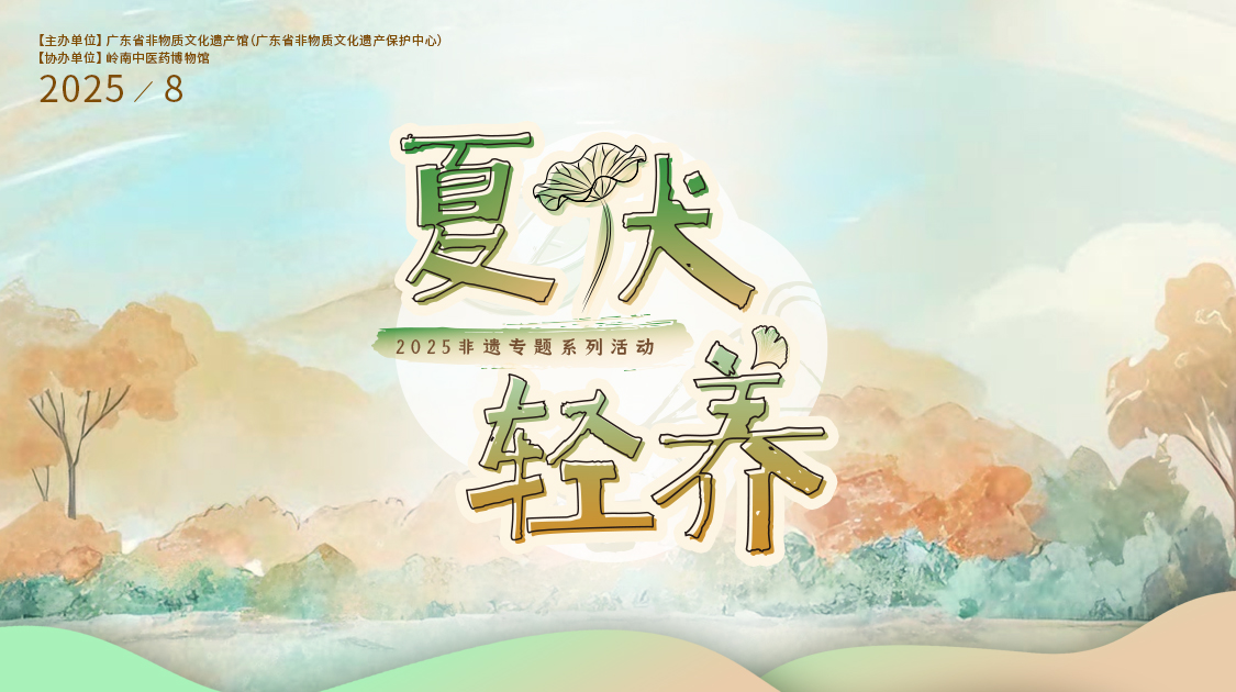 夏伏轻养正其时，千年古法今焕新——Z6尊龙凯时幼柴胡非遗技艺对话广东省非遗馆